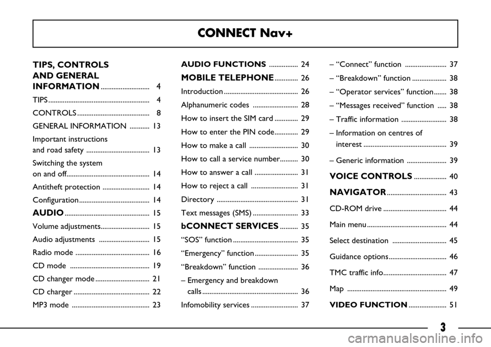 FIAT ULYSSE 2007 2.G Connect NavPlus Manual 3
TIPS, CONTROLS
AND GENERAL
INFORMATION
...........................4
TIPS ........................................................ 4
CONTROLS ........................................ 8
GENERAL INFO FIAT ULYSSE 2007 2.G Connect NavPlus Manual 3
TIPS, CONTROLS
AND GENERAL
INFORMATION
...........................4
TIPS ........................................................ 4
CONTROLS ........................................ 8
GENERAL INFO