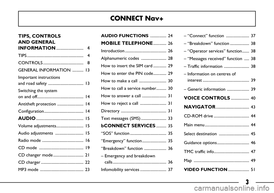 FIAT ULYSSE 2007 2.G Connect NavPlus Manual 3
TIPS, CONTROLS 
AND GENERAL 
INFORMATION
...........................4
TIPS ........................................................ 4
CONTROLS ........................................ 8
GENERAL INFO