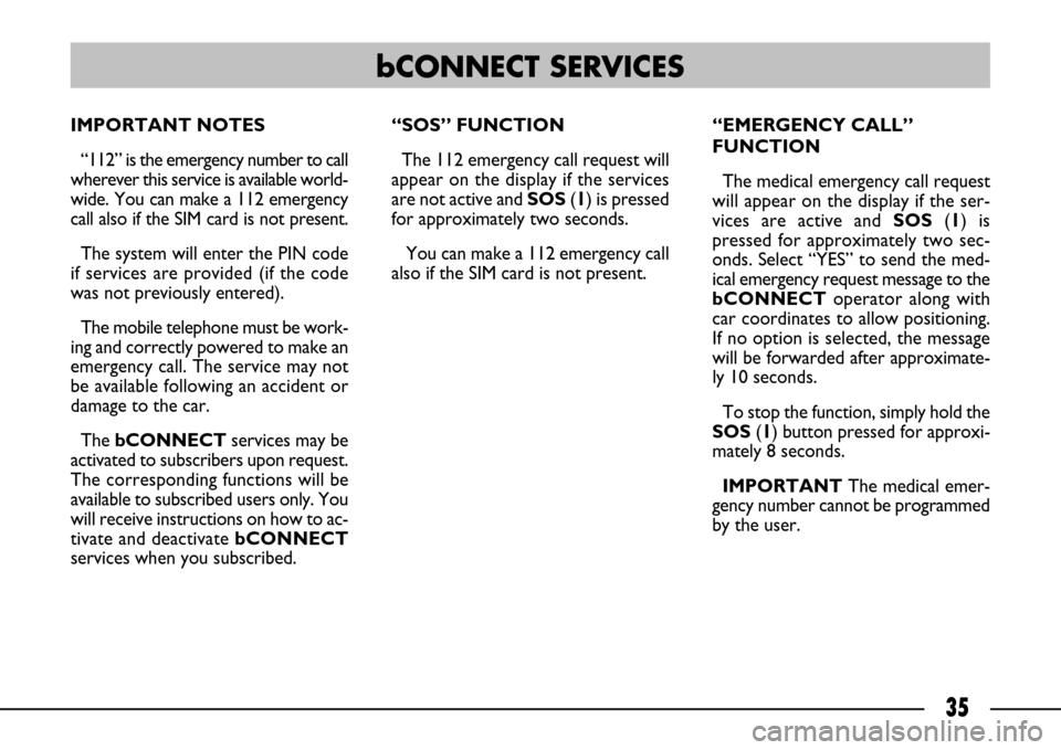 FIAT ULYSSE 2007 2.G Connect NavPlus Manual 35
IMPORTANT NOTES
“112” is the emergency number to call
wherever this service is available world-
wide. You can make a 112 emergency
call also if the SIM card is not present.
The system will ent FIAT ULYSSE 2007 2.G Connect NavPlus Manual 35
IMPORTANT NOTES
“112” is the emergency number to call
wherever this service is available world-
wide. You can make a 112 emergency
call also if the SIM card is not present.
The system will ent