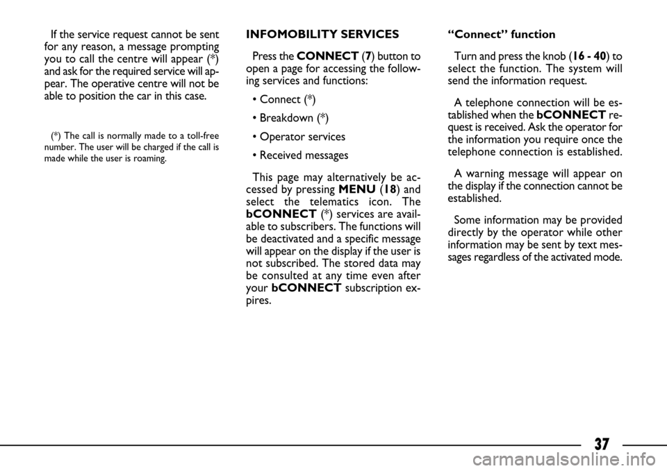 FIAT ULYSSE 2007 2.G Connect NavPlus Manual 37
If the service request cannot be sent
for any reason, a message prompting
you to call the centre will appear (*)
and ask for the required service will ap-
pear. The operative centre will not be
abl FIAT ULYSSE 2007 2.G Connect NavPlus Manual 37
If the service request cannot be sent
for any reason, a message prompting
you to call the centre will appear (*)
and ask for the required service will ap-
pear. The operative centre will not be
abl