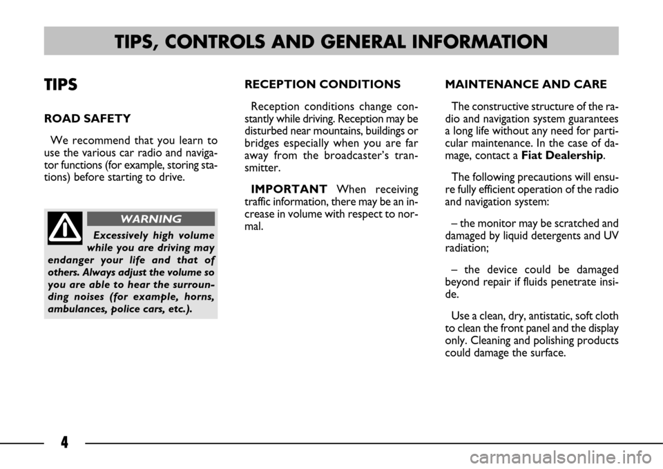 FIAT ULYSSE 2007 2.G Connect NavPlus Manual 4
TIPS
ROAD SAFETY
We recommend that you learn to
use the various car radio and naviga-
tor functions (for example, storing sta-
tions) before starting to drive.RECEPTION CONDITIONS
Reception conditi FIAT ULYSSE 2007 2.G Connect NavPlus Manual 4
TIPS
ROAD SAFETY
We recommend that you learn to
use the various car radio and naviga-
tor functions (for example, storing sta-
tions) before starting to drive.RECEPTION CONDITIONS
Reception conditi