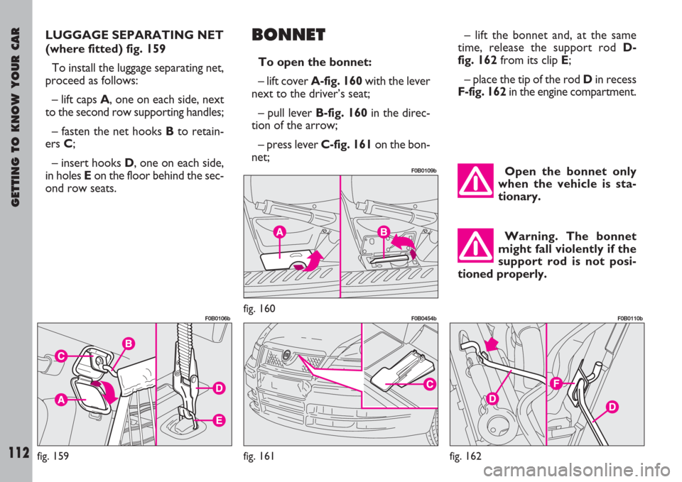 FIAT ULYSSE 2007 2.G Owners Manual GETTING TO KNOW YOUR CAR
112
LUGGAGE SEPARATING NET
(where fitted) fig. 159
To install the luggage separating net,
proceed as follows:
– lift caps A, one on each side, next
to the second row support FIAT ULYSSE 2007 2.G Owners Manual GETTING TO KNOW YOUR CAR
112
LUGGAGE SEPARATING NET
(where fitted) fig. 159
To install the luggage separating net,
proceed as follows:
– lift caps A, one on each side, next
to the second row support