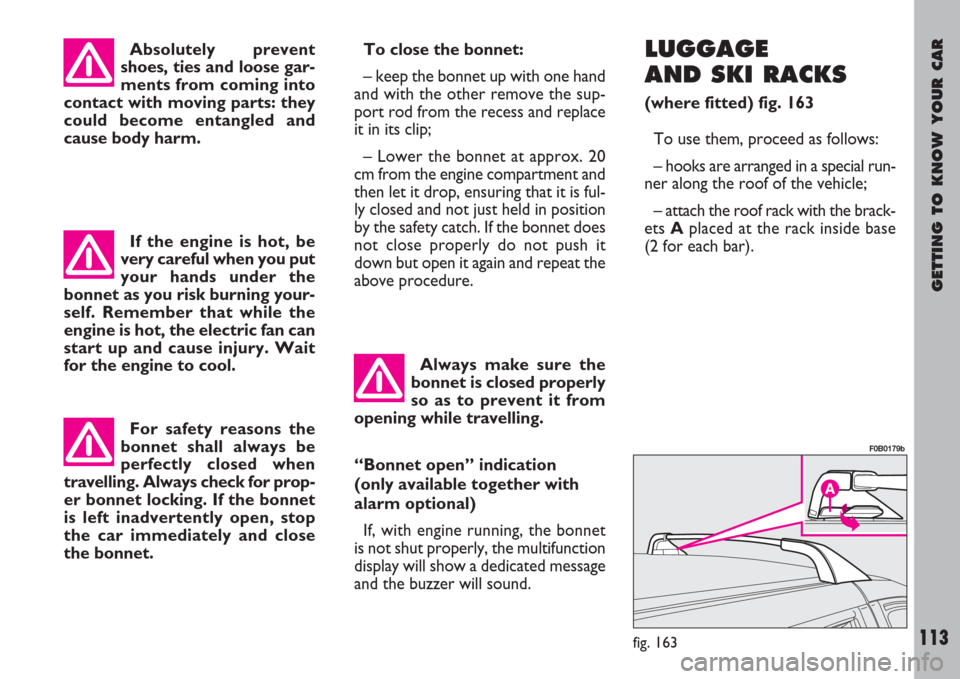 FIAT ULYSSE 2007 2.G Owners Manual GETTING TO KNOW YOUR CAR
113
To close the bonnet:
– keep the bonnet up with one hand
and with the other remove the sup-
port rod from the recess and replace
it in its clip;
– Lower the bonnet at a FIAT ULYSSE 2007 2.G Owners Manual GETTING TO KNOW YOUR CAR
113
To close the bonnet:
– keep the bonnet up with one hand
and with the other remove the sup-
port rod from the recess and replace
it in its clip;
– Lower the bonnet at a