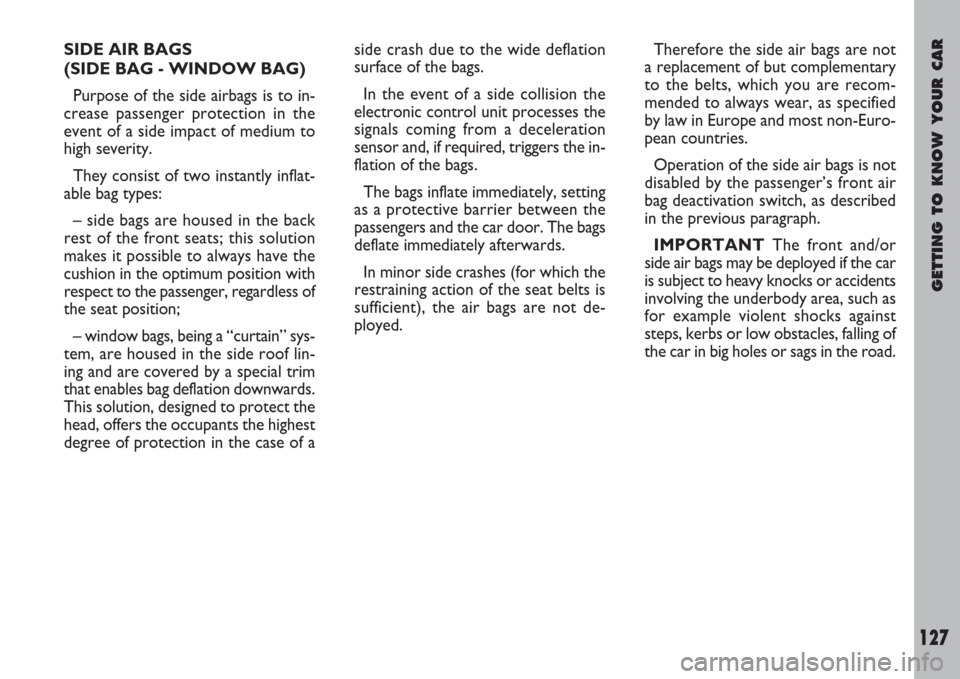 FIAT ULYSSE 2007 2.G User Guide GETTING TO KNOW YOUR CAR
127
SIDE AIR BAGS
(SIDE BAG - WINDOW BAG)
Purpose of the side airbags is to in-
crease passenger protection in the
event of a side impact of medium to
high severity.
They con FIAT ULYSSE 2007 2.G User Guide GETTING TO KNOW YOUR CAR
127
SIDE AIR BAGS
(SIDE BAG - WINDOW BAG)
Purpose of the side airbags is to in-
crease passenger protection in the
event of a side impact of medium to
high severity.
They con