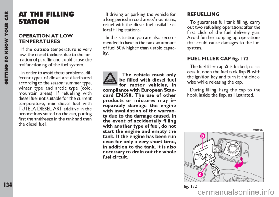 FIAT ULYSSE 2007 2.G Owners Manual GETTING TO KNOW YOUR CAR
134
REFUELLING
To guarantee full tank filling, carry
out two refuelling operations after the
first click of the fuel delivery gun.
Avoid further topping up operations
that cou FIAT ULYSSE 2007 2.G Owners Manual GETTING TO KNOW YOUR CAR
134
REFUELLING
To guarantee full tank filling, carry
out two refuelling operations after the
first click of the fuel delivery gun.
Avoid further topping up operations
that cou