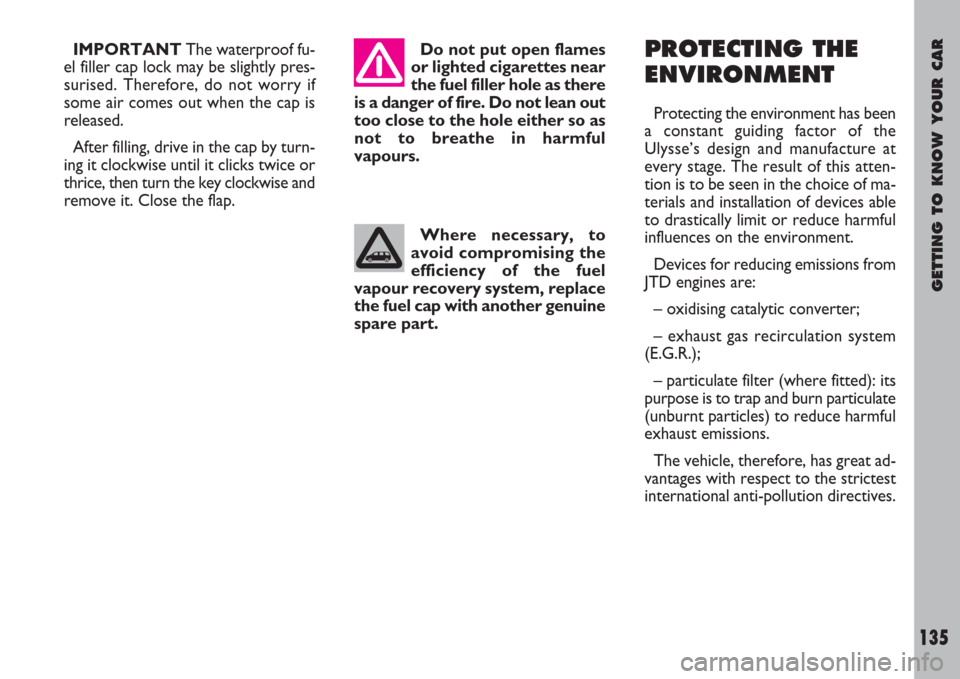 FIAT ULYSSE 2007 2.G Owners Manual GETTING TO KNOW YOUR CAR
135
PROTECTING THE
ENVIRONMENT
Protecting the environment has been
a constant guiding factor of the
Ulysse’s design and manufacture at
every stage. The result of this atten-