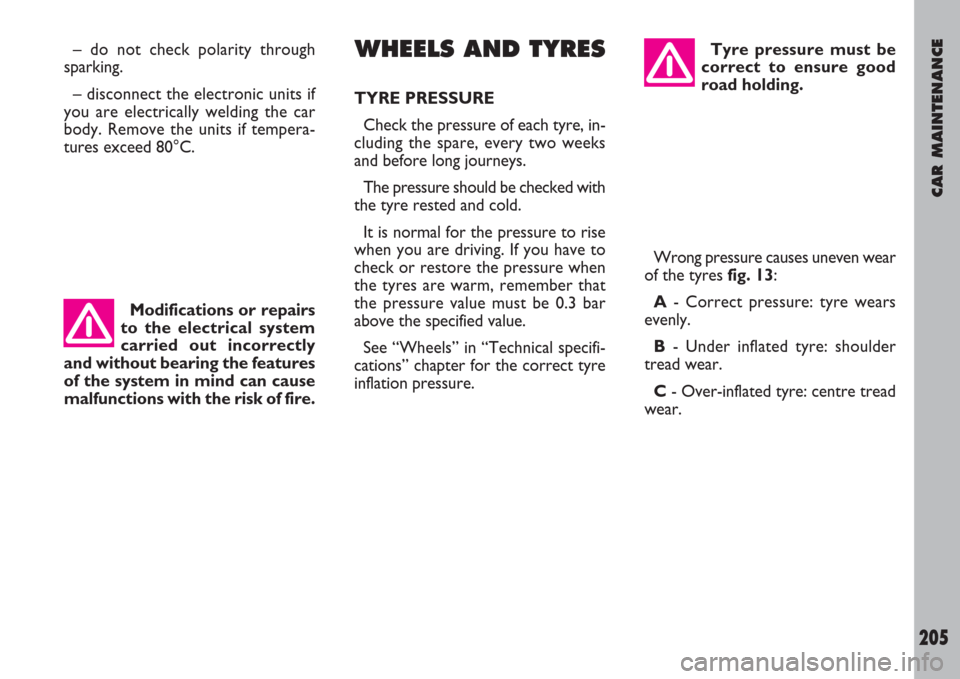 FIAT ULYSSE 2007 2.G Owners Manual CAR MAINTENANCE
205
– do not check polarity through
sparking.
– disconnect the electronic units if
you are electrically welding the car
body. Remove the units if tempera-
tures exceed 80°C.WHEELS