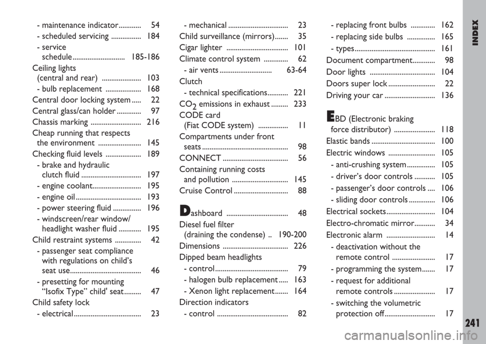 FIAT ULYSSE 2007 2.G User Guide INDEX
241
- maintenance indicator............ 54
- scheduled servicing ................ 184
- service
schedule ............................ 185-186
Ceiling lights
(central and rear)  .................