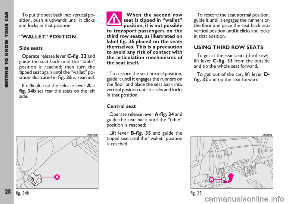 FIAT ULYSSE 2007 2.G Owners Manual GETTING TO KNOW YOUR CAR
28
To put the seat back into vertical po-
sition, push it upwards until it clicks
and locks in that position.
“WALLET” POSITION
Side seats
Operate release lever C-fig. 33a