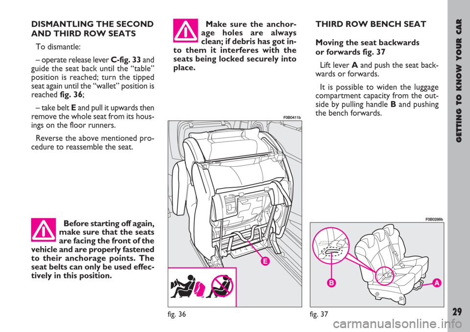 FIAT ULYSSE 2007 2.G Owners Manual GETTING TO KNOW YOUR CAR
29
DISMANTLING THE SECOND
AND THIRD ROW SEATS
To dismantle:
– operate release lever C-fig. 33and
guide the seat back until the “table”
position is reached; turn the tipp