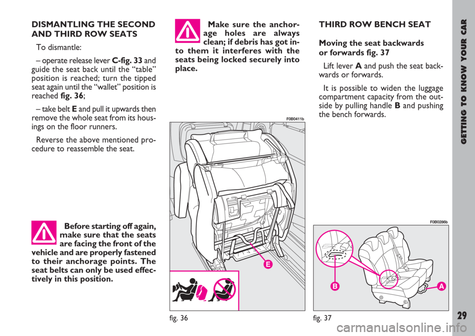 FIAT ULYSSE 2007 2.G Owners Manual GETTING TO KNOW YOUR CAR
29
DISMANTLING THE SECOND
AND THIRD ROW SEATS
To dismantle:
– operate release lever C-fig. 33and
guide the seat back until the “table”
position is reached; turn the tipp FIAT ULYSSE 2007 2.G Owners Manual GETTING TO KNOW YOUR CAR
29
DISMANTLING THE SECOND
AND THIRD ROW SEATS
To dismantle:
– operate release lever C-fig. 33and
guide the seat back until the “table”
position is reached; turn the tipp