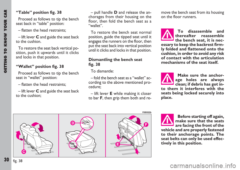 FIAT ULYSSE 2007 2.G Owners Manual GETTING TO KNOW YOUR CAR
30
– pull handle Dand release the an-
chorages from their housing on the
floor, then fold the bench seat as a
“wallet”.
To restore the bench seat normal
position, guide 