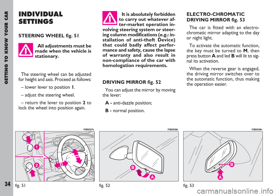 FIAT ULYSSE 2007 2.G Owners Manual GETTING TO KNOW YOUR CAR
34
INDIVIDUAL
SETTINGS
STEERING WHEEL fig. 51
DRIVING MIRROR fig. 52
You can adjust the mirror by moving
the lever:
A -anti-dazzle position;
B -normal position.ELECTRO-CHROMAT