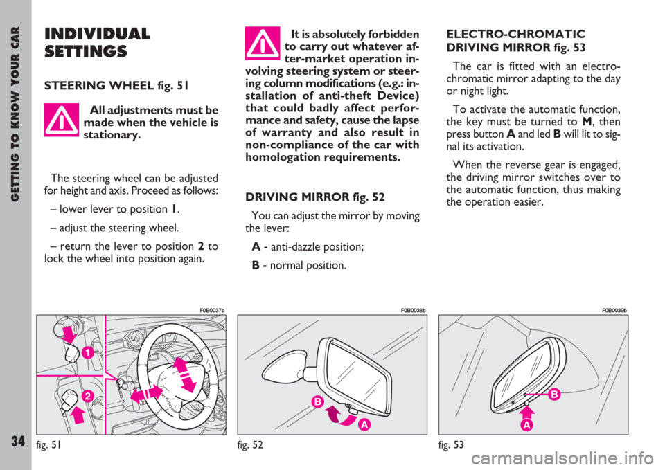 FIAT ULYSSE 2007 2.G Owners Guide GETTING TO KNOW YOUR CAR
34
INDIVIDUAL
SETTINGS
STEERING WHEEL fig. 51
DRIVING MIRROR fig. 52
You can adjust the mirror by moving
the lever:
A -anti-dazzle position;
B -normal position.ELECTRO-CHROMAT FIAT ULYSSE 2007 2.G Owners Guide GETTING TO KNOW YOUR CAR
34
INDIVIDUAL
SETTINGS
STEERING WHEEL fig. 51
DRIVING MIRROR fig. 52
You can adjust the mirror by moving
the lever:
A -anti-dazzle position;
B -normal position.ELECTRO-CHROMAT