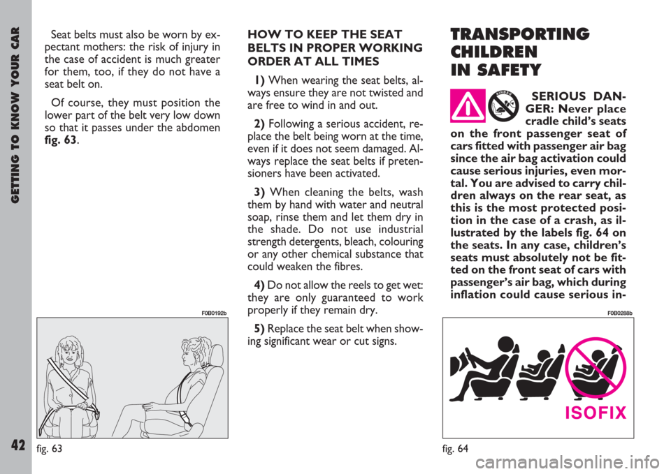 FIAT ULYSSE 2007 2.G Service Manual GETTING TO KNOW YOUR CAR
42
Seat belts must also be worn by ex-
pectant mothers: the risk of injury in
the case of accident is much greater
for them, too, if they do not have a
seat belt on.
Of cours FIAT ULYSSE 2007 2.G Service Manual GETTING TO KNOW YOUR CAR
42
Seat belts must also be worn by ex-
pectant mothers: the risk of injury in
the case of accident is much greater
for them, too, if they do not have a
seat belt on.
Of cours