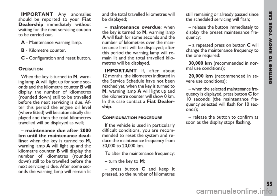 FIAT ULYSSE 2007 2.G Owners Manual GETTING TO KNOW YOUR CAR
55
IMPORTANTAny anomalies
should be reported to your Fiat
Dealershipimmediately without
waiting for the next servicing coupon
to be carried out.
A- Maintenance warning lamp.
B