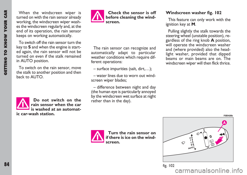 FIAT ULYSSE 2007 2.G Owners Manual GETTING TO KNOW YOUR CAR
84
When the windscreen wiper is
turned on with the rain sensor already
working, the windscreen wiper wash-
es the windscreen regularly and, at the
end of its operation, the ra FIAT ULYSSE 2007 2.G Owners Manual GETTING TO KNOW YOUR CAR
84
When the windscreen wiper is
turned on with the rain sensor already
working, the windscreen wiper wash-
es the windscreen regularly and, at the
end of its operation, the ra