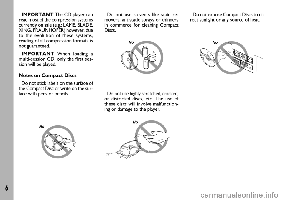 FIAT ULYSSE 2007 2.G Radio CD Manual 6
IMPORTANTThe CD player can
read most of the compression systems
currently on sale (e.g.: LAME, BLADE,
XING, FRAUNHOFER) however, due
to the evolution of these systems,
reading of all compression for