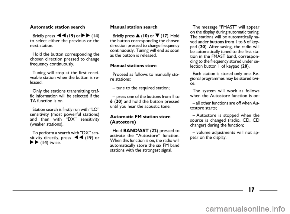 FIAT ULYSSE 2008 2.G Connect NavPlus Manual 17
Automatic station search 
Briefly press  ÷(19) or ˜(14)
to select either the previous or the
next station. 
Hold the button corresponding the
chosen direction pressed to change
frequency continuo