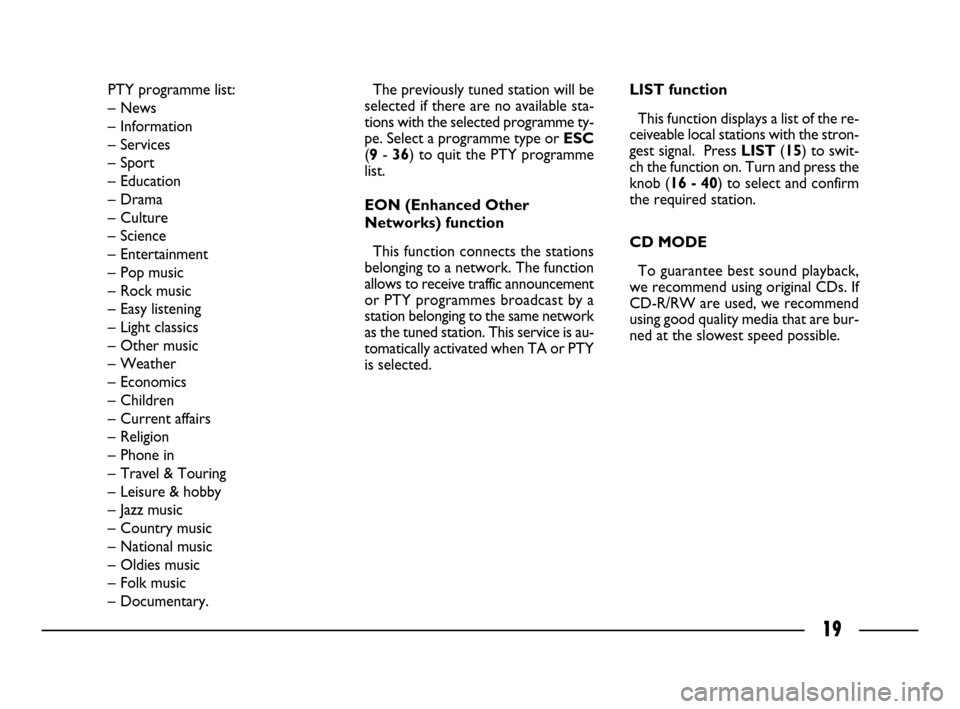 FIAT ULYSSE 2008 2.G Connect NavPlus Manual 19
PTY programme list:
– News
– Information
– Services
– Sport
– Education
– Drama
– Culture
– Science
– Entertainment
– Pop music
– Rock music
– Easy listening
– Light class