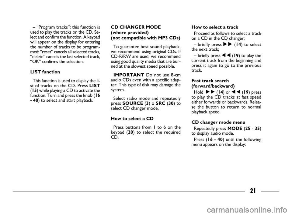 FIAT ULYSSE 2008 2.G Connect NavPlus Manual 21
– “Program tracks”: this function is
used to play the tracks on the CD. Se-
lect and confirm the function. A keypad
will appear on the display for entering
the number of tracks to be program- FIAT ULYSSE 2008 2.G Connect NavPlus Manual 21
– “Program tracks”: this function is
used to play the tracks on the CD. Se-
lect and confirm the function. A keypad
will appear on the display for entering
the number of tracks to be program-
