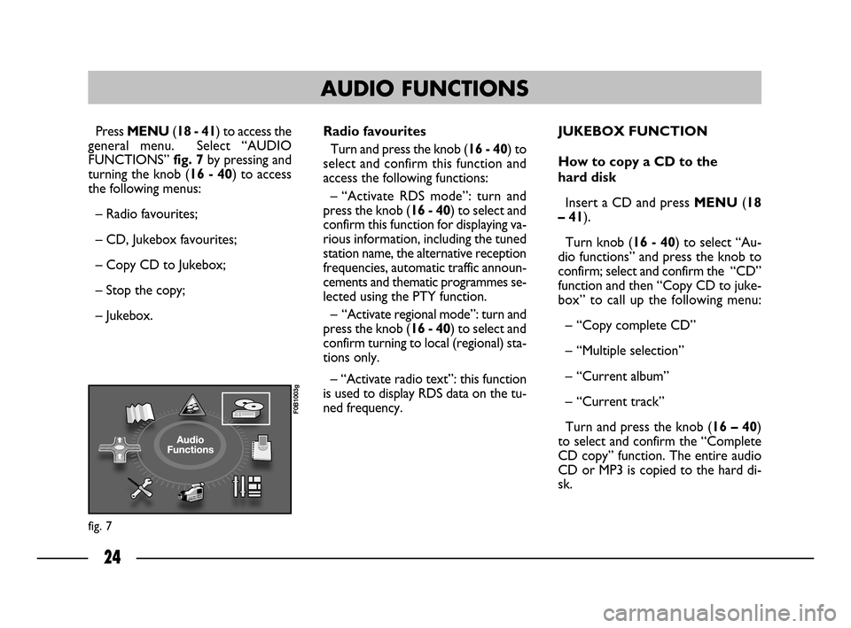FIAT ULYSSE 2008 2.G Connect NavPlus Manual 24
Press MENU(18 - 41) to access the
general menu.  Select “AUDIO
FUNCTIONS” fig. 7by pressing and
turning the knob (16 - 40) to access
the following menus:
– Radio favourites;
– CD, Jukebox f