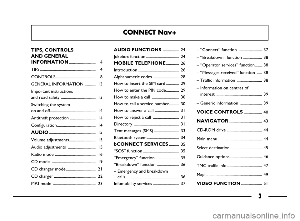 FIAT ULYSSE 2008 2.G Connect NavPlus Manual 3
TIPS, CONTROLS 
AND GENERAL 
INFORMATION
...........................4
TIPS ........................................................ 4
CONTROLS ........................................ 8
GENERAL INFO