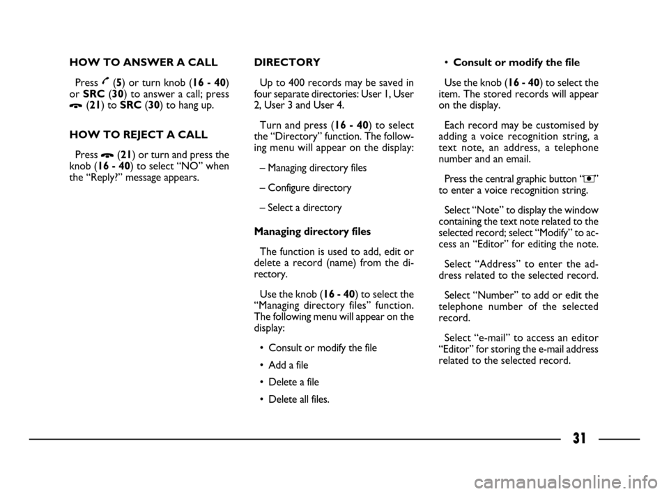 FIAT ULYSSE 2008 2.G Connect NavPlus Manual 31
HOW TO ANSWER A CALL
Press £(5) or turn knob (16 - 40)
or SRC(30) to answer a call; press
Ô(21) to SRC(30) to hang up.
HOW TO REJECT A CALL
Press
Ô(21) or turn and press the
knob (16 - 40) to FIAT ULYSSE 2008 2.G Connect NavPlus Manual 31
HOW TO ANSWER A CALL
Press £(5) or turn knob (16 - 40)
or SRC(30) to answer a call; press
Ô(21) to SRC(30) to hang up.
HOW TO REJECT A CALL
Press
Ô(21) or turn and press the
knob (16 - 40) to