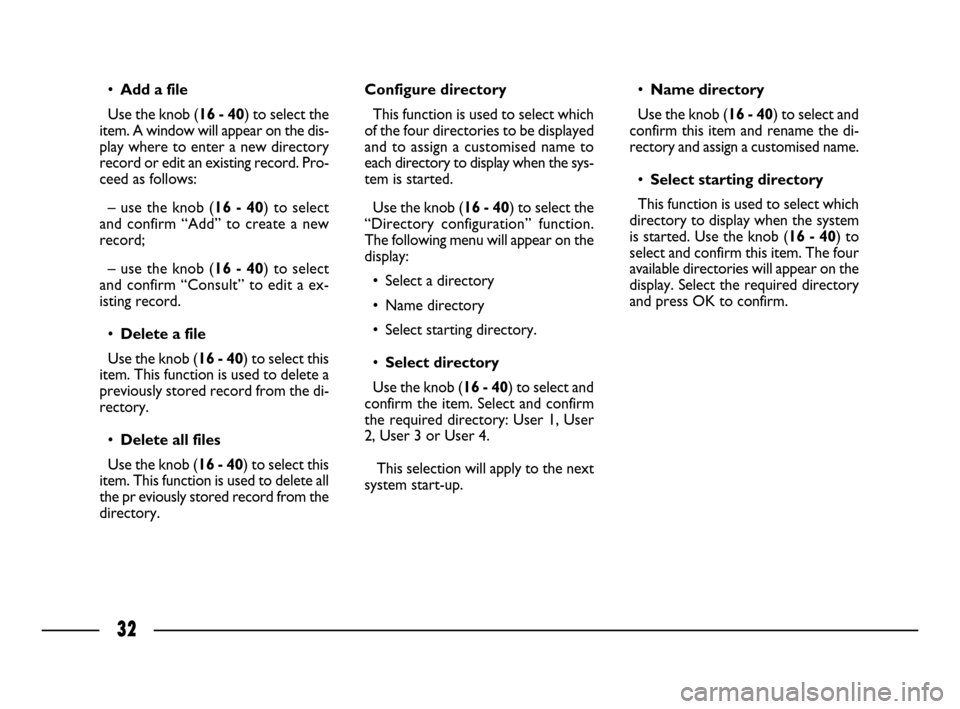 FIAT ULYSSE 2008 2.G Connect NavPlus Manual 32
•Add a file
Use the knob (16 - 40) to select the
item. A window will appear on the dis-
play where to enter a new directory
record or edit an existing record. Pro-
ceed as follows:
– use the kn