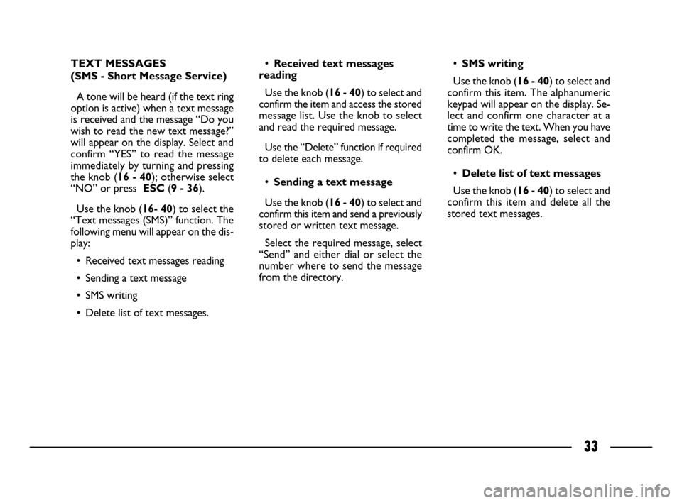 FIAT ULYSSE 2008 2.G Connect NavPlus Manual 33
TEXT MESSAGES
(SMS - Short Message Service)
A tone will be heard (if the text ring
option is active) when a text message
is received and the message “Do you
wish to read the new text message?”
FIAT ULYSSE 2008 2.G Connect NavPlus Manual 33
TEXT MESSAGES
(SMS - Short Message Service)
A tone will be heard (if the text ring
option is active) when a text message
is received and the message “Do you
wish to read the new text message?”