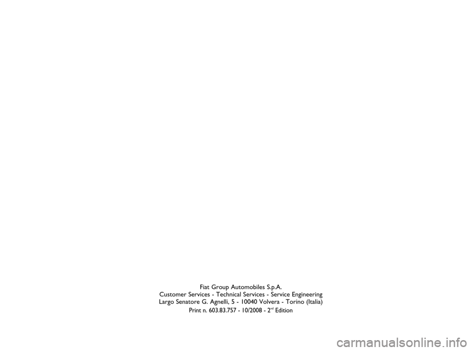 FIAT ULYSSE 2008 2.G Connect NavPlus Manual Fiat Group Automobiles S.p.A.
Customer Services - Technical Services - Service Engineering
Largo Senatore G. Agnelli, 5 - 10040 Volvera - Torino (Italia)
Print n. 603.83.757 - 10/2008 - 2ndEdition
026