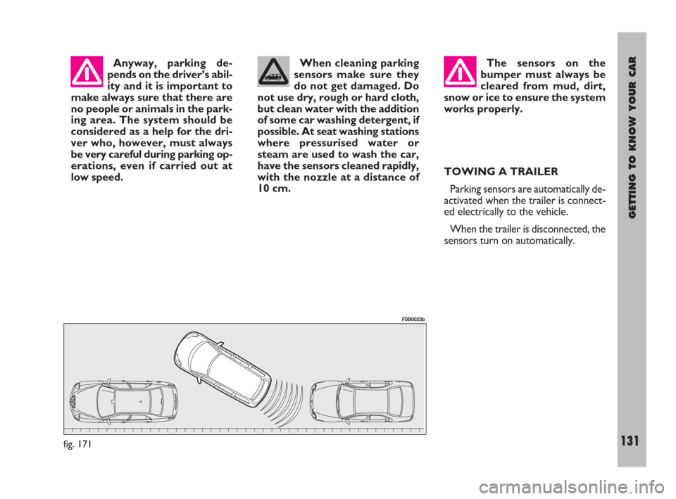 FIAT ULYSSE 2008 2.G Owners Manual GETTING TO KNOW YOUR CAR
131
When cleaning parking
sensors make sure they
do not get damaged. Do
not use dry, rough or hard cloth,
but clean water with the addition
of some car washing detergent, if
p FIAT ULYSSE 2008 2.G Owners Manual GETTING TO KNOW YOUR CAR
131
When cleaning parking
sensors make sure they
do not get damaged. Do
not use dry, rough or hard cloth,
but clean water with the addition
of some car washing detergent, if
p