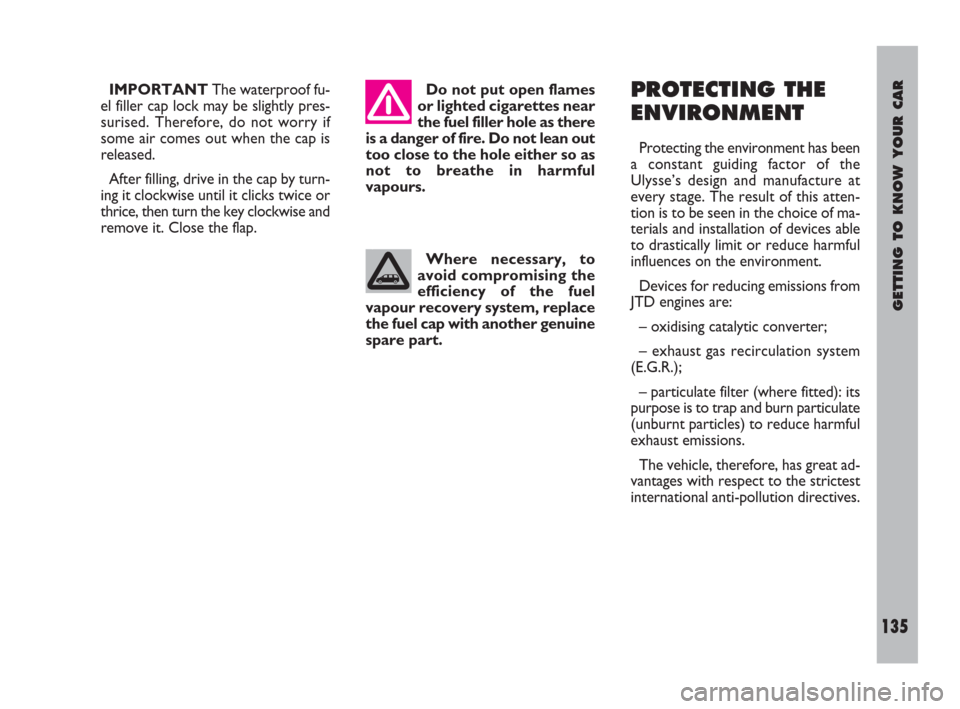 FIAT ULYSSE 2008 2.G Owners Manual GETTING TO KNOW YOUR CAR
135
PROTECTING THE
ENVIRONMENT
Protecting the environment has been
a constant guiding factor of the
Ulysse’s design and manufacture at
every stage. The result of this atten-