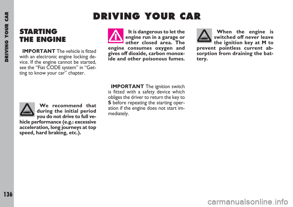 FIAT ULYSSE 2008 2.G Owners Manual DRIVING YOUR CAR
136
It is dangerous to let the
engine run in a garage or
other closed area. The
engine consumes oxygen and
gives off dioxide, carbon monox-
ide and other poisonous fumes.
IMPORTANTThe FIAT ULYSSE 2008 2.G Owners Manual DRIVING YOUR CAR
136
It is dangerous to let the
engine run in a garage or
other closed area. The
engine consumes oxygen and
gives off dioxide, carbon monox-
ide and other poisonous fumes.
IMPORTANTThe