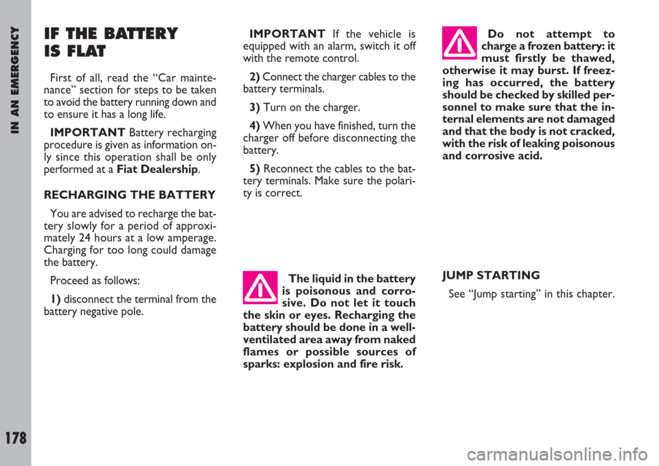 FIAT ULYSSE 2008 2.G Owners Manual IN AN EMERGENCY
178
IF THE BATTERY 
IS FLAT
First of all, read the “Car mainte-
nance” section for steps to be taken
to avoid the battery running down and
to ensure it has a long life.
IMPORTANTBa