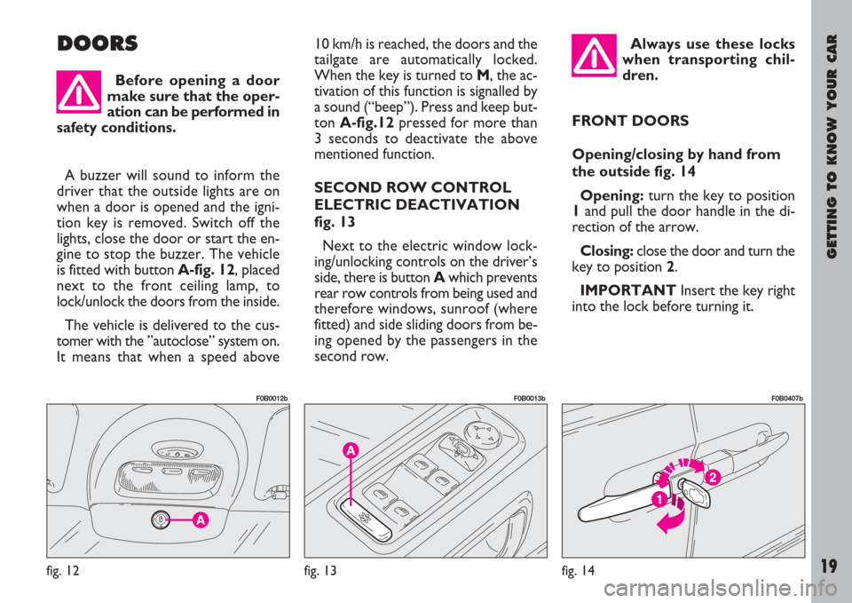 FIAT ULYSSE 2008 2.G User Guide GETTING TO KNOW YOUR CAR
19
DOORS10 km/h is reached, the doors and the
tailgate are automatically locked.
When the key is turned to M, the ac-
tivation of this function is signalled by
a sound (“bee FIAT ULYSSE 2008 2.G User Guide GETTING TO KNOW YOUR CAR
19
DOORS10 km/h is reached, the doors and the
tailgate are automatically locked.
When the key is turned to M, the ac-
tivation of this function is signalled by
a sound (“bee