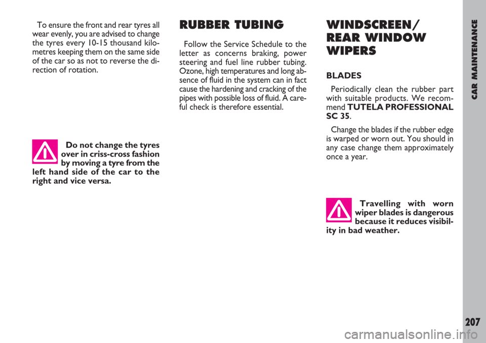FIAT ULYSSE 2008 2.G Owners Manual CAR MAINTENANCE
207
To ensure the front and rear tyres all
wear evenly, you are advised to change
the tyres every 10-15 thousand kilo-
metres keeping them on the same side
of the car so as not to reve