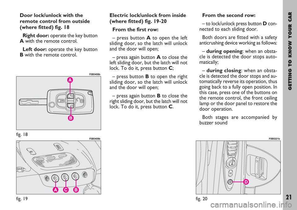 FIAT ULYSSE 2008 2.G Owners Manual GETTING TO KNOW YOUR CAR
21
Door lock/unlock with the
remote control from outside
(where fitted) fig. 18
Right door:operate the key button
A with the remote control.
Left door:operate the key button
FIAT ULYSSE 2008 2.G Owners Manual GETTING TO KNOW YOUR CAR
21
Door lock/unlock with the
remote control from outside
(where fitted) fig. 18
Right door:operate the key button
A with the remote control.
Left door:operate the key button