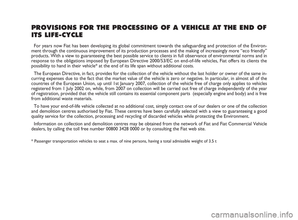 FIAT ULYSSE 2008 2.G Owners Manual PROVISIONS FOR THE PROCESSING OF A VEHICLE AT THE END OF
ITS LIFE-CYCLE
For years now Fiat has been developing its global commitment towards the safeguarding and protection of the Environ-
ment throug