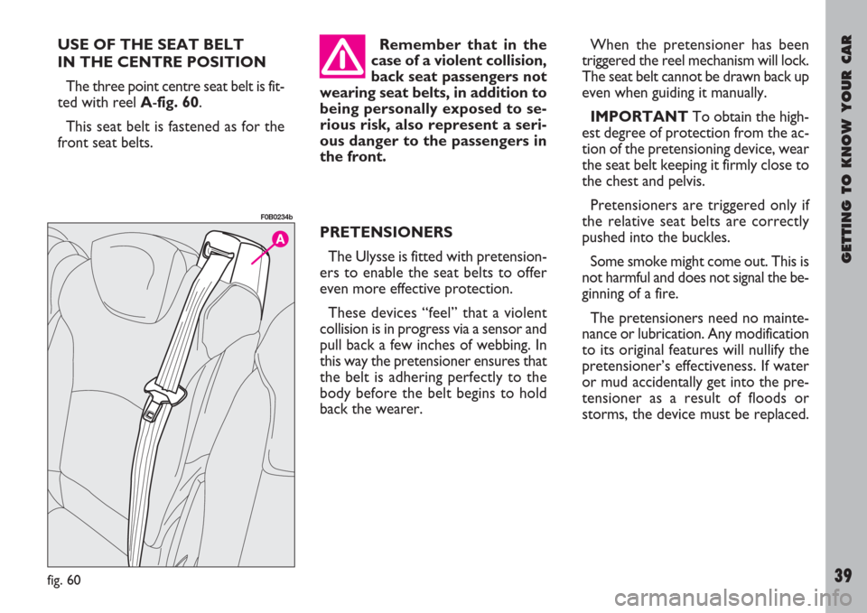 FIAT ULYSSE 2008 2.G Owners Manual GETTING TO KNOW YOUR CAR
39
USE OF THE SEAT BELT 
IN THE CENTRE POSITION 
The three point centre seat belt is fit-
ted with reel A-fig. 60. 
This seat belt is fastened as for the
front seat belts.Reme