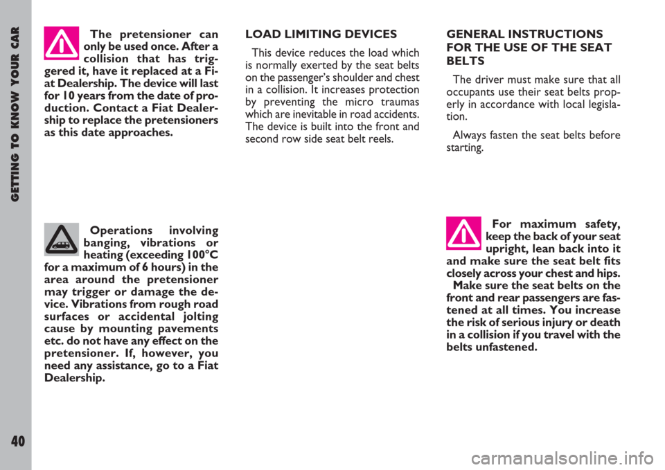 FIAT ULYSSE 2008 2.G Service Manual GETTING TO KNOW YOUR CAR
40
The pretensioner can
only be used once. After a
collision that has trig-
gered it, have it replaced at a Fi-
at Dealership. The device will last
for 10 years from the date 