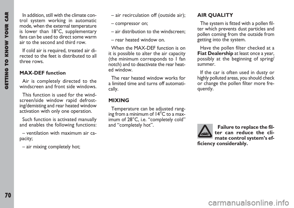 FIAT ULYSSE 2008 2.G Manual PDF GETTING TO KNOW YOUR CAR
70
In addition, still with the climate con-
trol system working in automatic
mode, when the external temperature
is lower than 18°C, supplementary
fans can be used to direct 