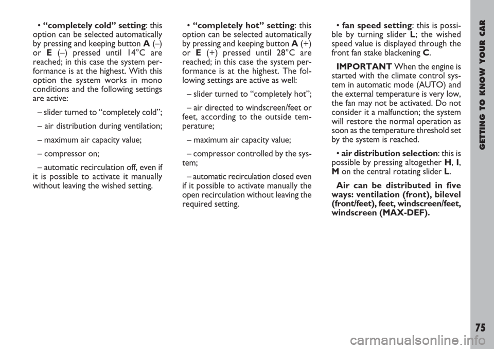 FIAT ULYSSE 2008 2.G Manual PDF GETTING TO KNOW YOUR CAR
75
• “completely cold” setting: this
option can be selected automatically
by pressing and keeping button A(–)
or E(–) pressed until 14°C are
reached; in this case t