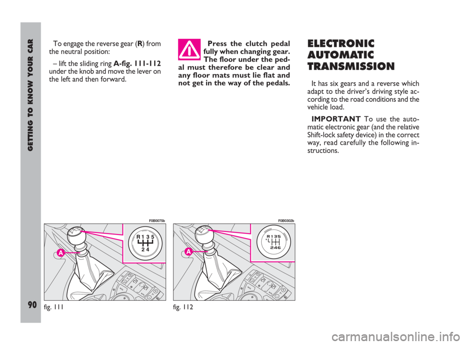 FIAT ULYSSE 2008 2.G Owners Manual GETTING TO KNOW YOUR CAR
90
To engage the reverse gear (R) from
the neutral position:
– lift the sliding ring A-fig. 111-112
under the knob and move the lever on
the left and then forward.Press the FIAT ULYSSE 2008 2.G Owners Manual GETTING TO KNOW YOUR CAR
90
To engage the reverse gear (R) from
the neutral position:
– lift the sliding ring A-fig. 111-112
under the knob and move the lever on
the left and then forward.Press the