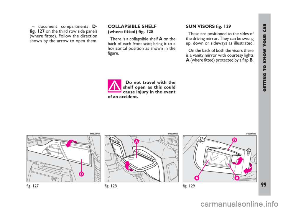 FIAT ULYSSE 2008 2.G Owners Manual GETTING TO KNOW YOUR CAR
99
– document compartments D-
fig. 127on the third row side panels
(where fitted). Follow the direction
shown by the arrow to open them.COLLAPSIBLE SHELF
(where fitted) fig FIAT ULYSSE 2008 2.G Owners Manual GETTING TO KNOW YOUR CAR
99
– document compartments D-
fig. 127on the third row side panels
(where fitted). Follow the direction
shown by the arrow to open them.COLLAPSIBLE SHELF
(where fitted) fig