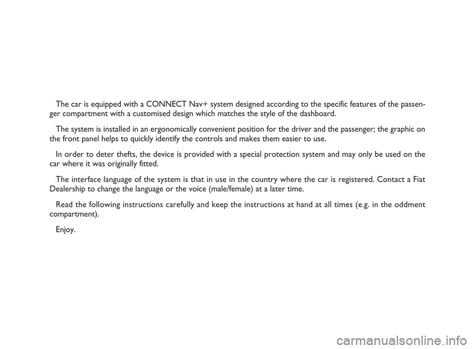 FIAT ULYSSE 2009 2.G Connect NavPlus Manual The car is equipped with a CONNECT Nav+ system designed according to the specific features of the passen-
ger compartment with a customised design which matches the style of the dashboard. 
The system