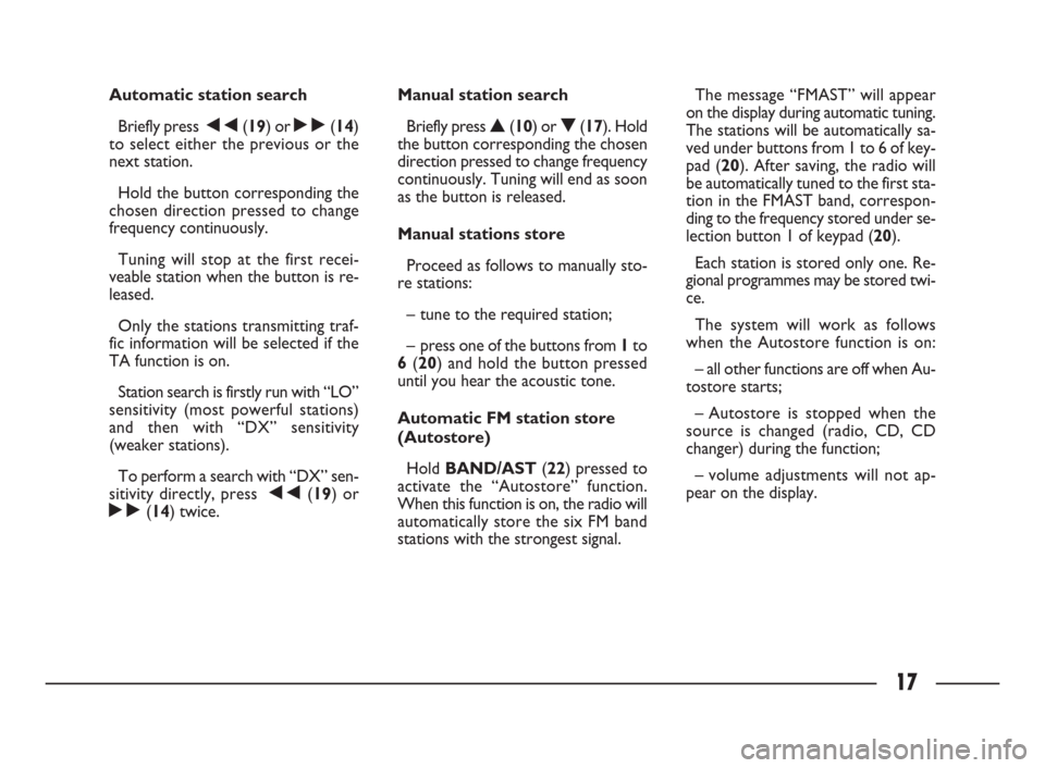 FIAT ULYSSE 2009 2.G Connect NavPlus Manual 17
Automatic station search 
Briefly press  ÷(19) or ˜(14)
to select either the previous or the
next station. 
Hold the button corresponding the
chosen direction pressed to change
frequency continuo