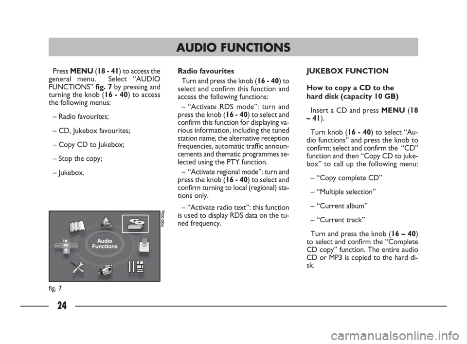 FIAT ULYSSE 2009 2.G Connect NavPlus Manual 24
Press MENU(18 - 41) to access the
general menu.  Select “AUDIO
FUNCTIONS” fig. 7by pressing and
turning the knob (16 - 40) to access
the following menus:
– Radio favourites;
– CD, Jukebox f