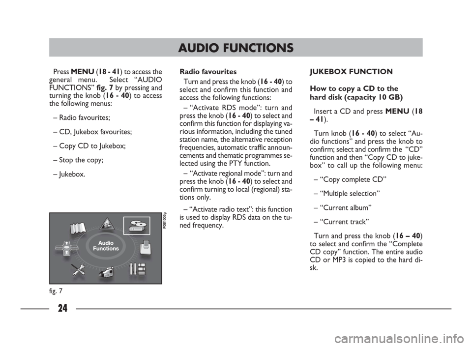 FIAT ULYSSE 2009 2.G Connect NavPlus Manual 24
Press MENU(18 - 41) to access the
general menu. Select “AUDIO
FUNCTIONS” fig. 7by pressing and
turning the knob (16 - 40) to access
the following menus:
– Radio favourites;
– CD, Jukebox f FIAT ULYSSE 2009 2.G Connect NavPlus Manual 24
Press MENU(18 - 41) to access the
general menu. Select “AUDIO
FUNCTIONS” fig. 7by pressing and
turning the knob (16 - 40) to access
the following menus:
– Radio favourites;
– CD, Jukebox f