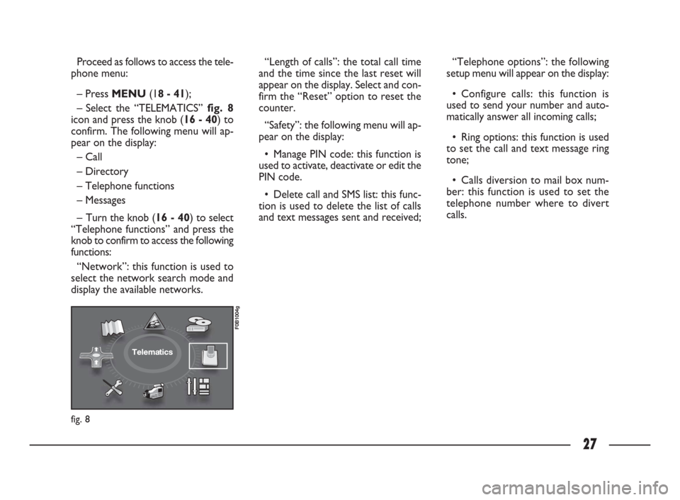 FIAT ULYSSE 2009 2.G Connect NavPlus Manual 27
Proceed as follows to access the tele-
phone menu:
– PressMENU(18 - 41);
– Select the “TELEMATICS” fig. 8
icon and press the knob (16 - 40) to
confirm. The following menu will ap-
pear on t FIAT ULYSSE 2009 2.G Connect NavPlus Manual 27
Proceed as follows to access the tele-
phone menu:
– PressMENU(18 - 41);
– Select the “TELEMATICS” fig. 8
icon and press the knob (16 - 40) to
confirm. The following menu will ap-
pear on t